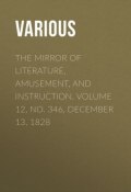 The Mirror of Literature, Amusement, and Instruction. Volume 12, No. 346, December 13, 1828 (Various)