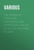 The Mirror of Literature, Amusement, and Instruction. Volume 12, No. 347, December 20, 1828 (Various)