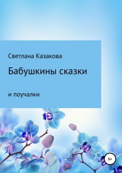 Книга "Бабушкины сказки и поучалки" – Светлана Казакова, 2018