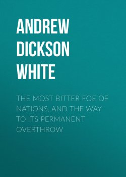 Книга "The Most Bitter Foe of Nations, and the Way to Its Permanent Overthrow" – Andrew Dickson White