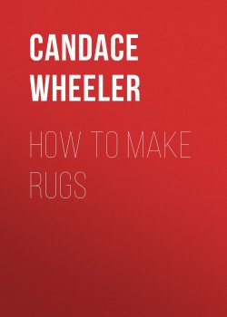 Книга "How to make rugs" – Candace Wheeler