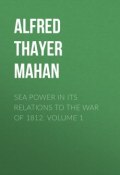 Sea Power in its Relations to the War of 1812. Volume 1 (Alfred Thayer Mahan)