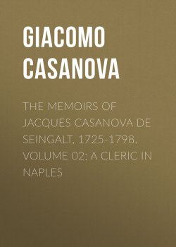 Книга "The Memoirs of Jacques Casanova de Seingalt, 1725-1798. Volume 02: a Cleric in Naples" – Giacomo Casanova