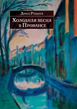 Книга "Холодная весна в Провансе (сборник)" – Дина Рубина