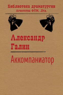 Книга "Аккомпаниатор" {Библиотека драматургии Агентства ФТМ} – Александр Галин, 1998