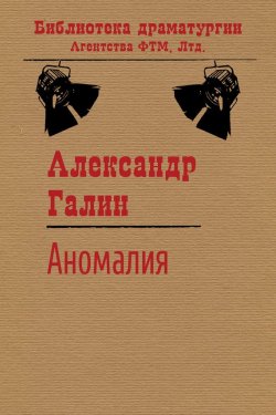 Книга "Аномалия" {Библиотека драматургии Агентства ФТМ} – Александр Галин, 1996
