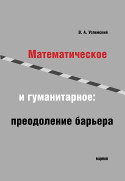 Книга "Математическое и гуманитарное. Преодоление барьера" – Владимир Успенский, 2011