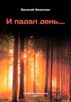Книга "И падал день… (сборник)" – Василий Федечкин, 2017
