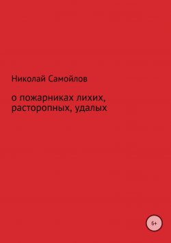 Книга "О пожарниках лихих, расторопных, удалых" – Николай Самойлов, 2010