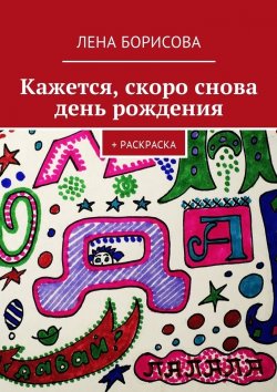 Книга "Кажется, скоро снова день рождения. + Раскраска" – Лена Борисова