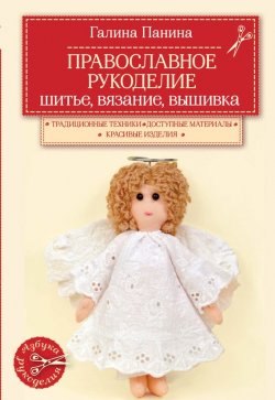 Книга "Православное рукоделие. Шитье, вязание, вышивка" – Галина Панина