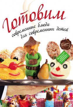 Книга "Готовим современные блюда для современных детей" – , 2011