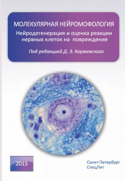Книга "Молекулярная нейроморфология. Нейродегенерация и оценка реакции нервных клеток на повреждение" – , 2015