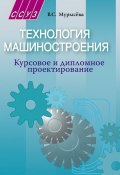 Технология машиностроения. Курсовое и дипломное проектирование (В. С. Мурысёва, 2008)