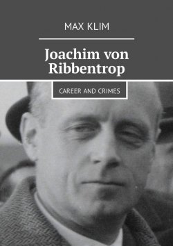 Книга "Joachim von Ribbentrop. Career and crimes" – Max Klim