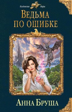 Книга "Ведьма по ошибке" {Колдовские миры} – Анна Бруша, 2017