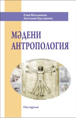 Книга "Мәдени антропология" – Әлия Масалимова, Ақтолқын Құлсариева, 2011