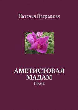 Книга "Аметистовая мадам. Проза" – Наталья Патрацкая