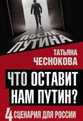 Книга "Что оставит нам Путин? 4 сценария для России" (Татьяна Чеснокова, 2017)