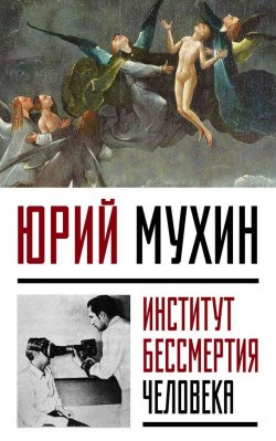 Книга "Институт Бессмертия Человека" {Невероятная наука} – Юрий Мухин, 2017