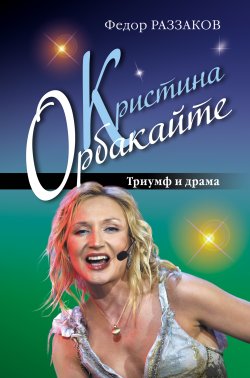 Книга "Кристина Орбакайте. Триумф и драма" – Раззаков Федор , Федор Раззаков, 2010