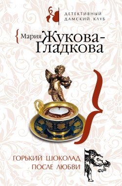 Книга "Горький шоколад после любви" {Следствие ведет журналистка} – Мария Жукова-Гладкова, 2008