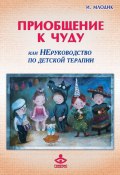 Книга "Приобщение к чуду, или Неруководство по детской психотерапии" (И. Ю. Млодик, Млодик Ирина, 2007)