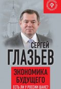 Книга "Экономика будущего. Есть ли у России шанс?" (Сергей Глазьев, 2017)