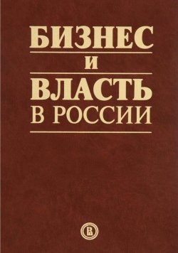 Книга "Бизнес и власть в России. Взаимодействие в условиях кризиса" – , 2016