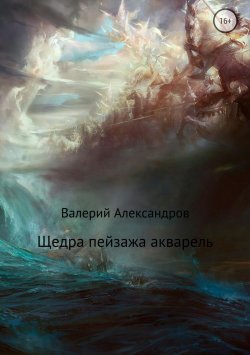 Книга "Щедра пейзажа акварель. Сборник стихотворений" – Валерий Александров, 2018