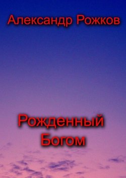 Книга "Рожденный Богом" – Александр Рожков, 2015