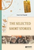 The selected short stories. Избранные рассказы (Фицджеральд Фрэнсис Скотт, 2018)