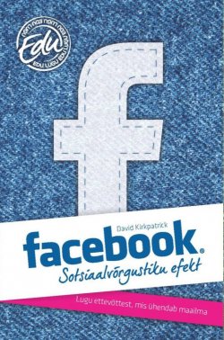 Книга "Facebook: sotsiaalvõrgustiku efekt" – David Kirkpatrick, 2015