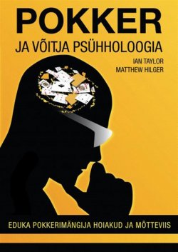 Книга "Pokker ja võitja psühholoogia: eduka pokkerimängija hoiakud ja mõtteviis" – Matthew Hilger, Ian Taylor, 2015