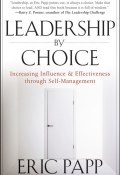 Leadership by Choice. Increasing Influence and Effectiveness through Self-Management ()