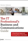 The IT Professionals Business and Communications Guide. A Real-World Approach to CompTIA A+ Soft Skills ()