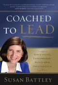Coached to Lead. How to Achieve Extraordinary Results with an Executive Coach ()