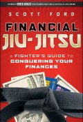 Financial Jiu-Jitsu. A Fighters Guide to Conquering Your Finances ()