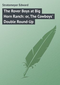 Книга "The Rover Boys at Big Horn Ranch: or, The Cowboys' Double Round-Up" – Edward Stratemeyer