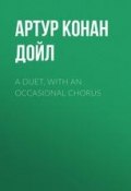 A Duet, with an Occasional Chorus (Адриан Конан Дойл, Артур Конан Дойл, Дойл Артур)