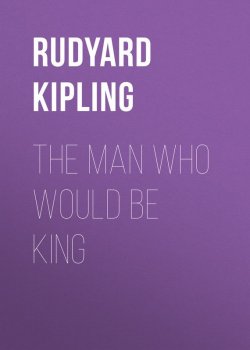 Книга "The Man Who Would Be King" – Редьярд Киплинг