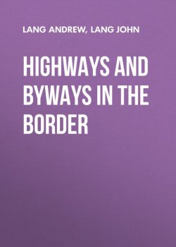 Книга "Highways and Byways in the Border" – Andrew Lang, John Lang