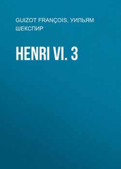 Книга "Henri VI. 3" – Уильям Шекспир, François Guizot