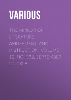 Книга "The Mirror of Literature, Amusement, and Instruction. Volume 12, No. 332, September 20, 1828" – Various