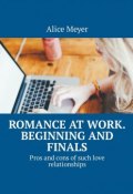 Romance at work. Beginning and Finals. Pros and cons of such love relationships (Alice Meyer)