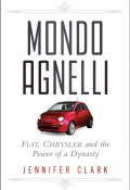 Mondo Agnelli. Fiat, Chrysler, and the Power of a Dynasty ()