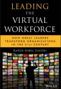 Leading the Virtual Workforce. How Great Leaders Transform Organizations in the 21st Century ()