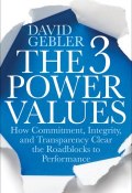The 3 Power Values. How Commitment, Integrity, and Transparency Clear the Roadblocks to Performance ()