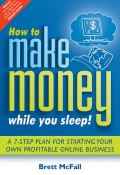 How to Make Money While you Sleep!. A 7-Step Plan for Starting Your Own Profitable Online Business ()