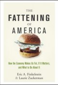 The Fattening of America. How The Economy Makes Us Fat, If It Matters, and What To Do About It ()